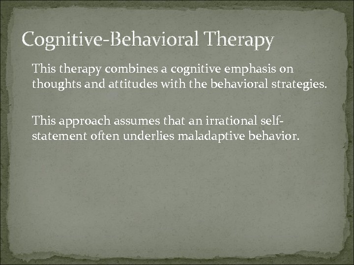 Cognitive-Behavioral Therapy This therapy combines a cognitive emphasis on thoughts and attitudes with the