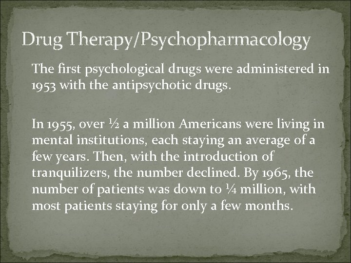 Drug Therapy/Psychopharmacology The first psychological drugs were administered in 1953 with the antipsychotic drugs.
