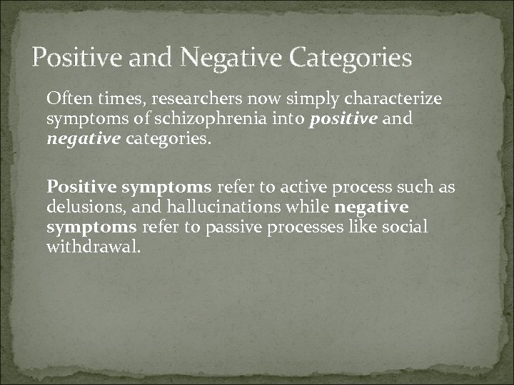 Positive and Negative Categories Often times, researchers now simply characterize symptoms of schizophrenia into