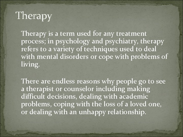 Therapy is a term used for any treatment process; in psychology and psychiatry, therapy