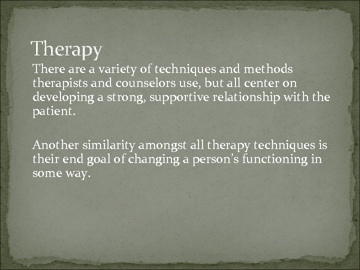 Therapy There a variety of techniques and methods therapists and counselors use, but all