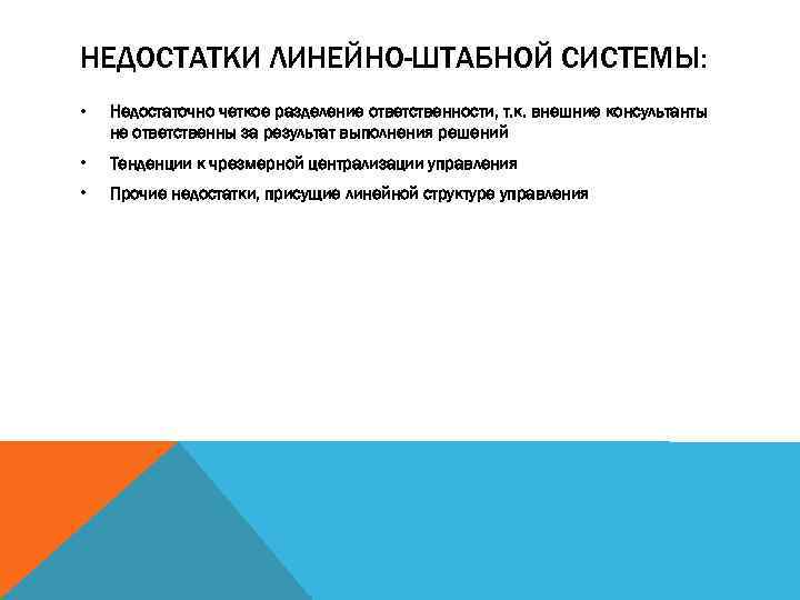 НЕДОСТАТКИ ЛИНЕЙНО-ШТАБНОЙ СИСТЕМЫ: • Недостаточно четкое разделение ответственности, т. к. внешние консультанты не ответственны
