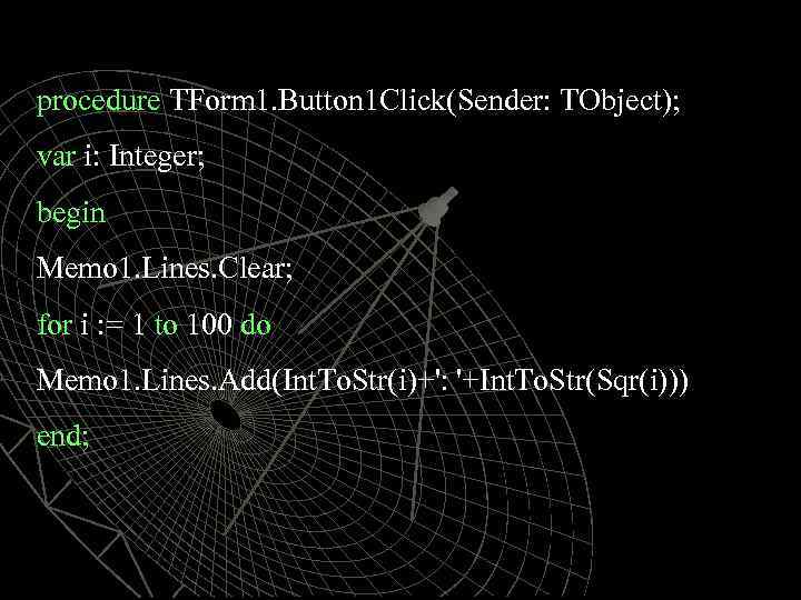 procedure TForm 1. Button 1 Click(Sender: TObject); var i: Integer; begin Memo 1. Lines.