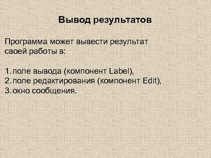 Вывод результатов Программа может вывести результат своей работы в: 1. поле вывода (компонент Label),