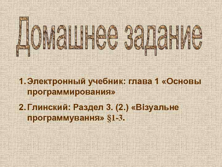 1. Электронный учебник: глава 1 «Основы программирования» 2. Глинский: Раздел 3. (2. ) «Візуальне