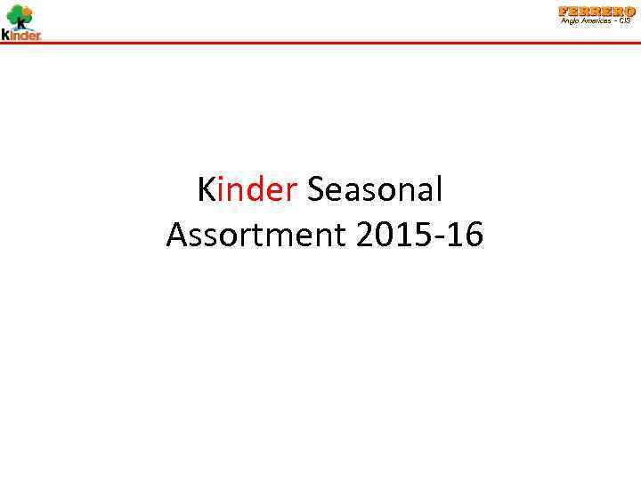 Anglo Americas - CIS Kinder Seasonal Assortment 2015 -16 