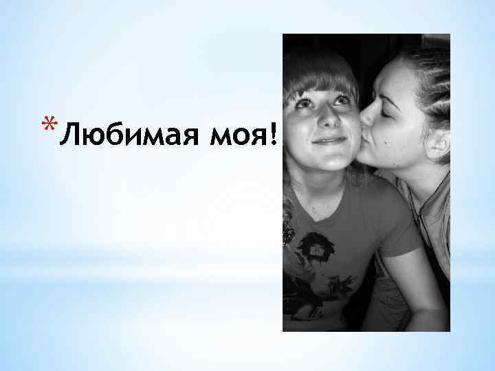 *Любимая моя! 