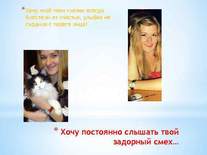 * Хочу чтоб твои глазки всегда блестели от счастья, улыбка не сходила с твоего
