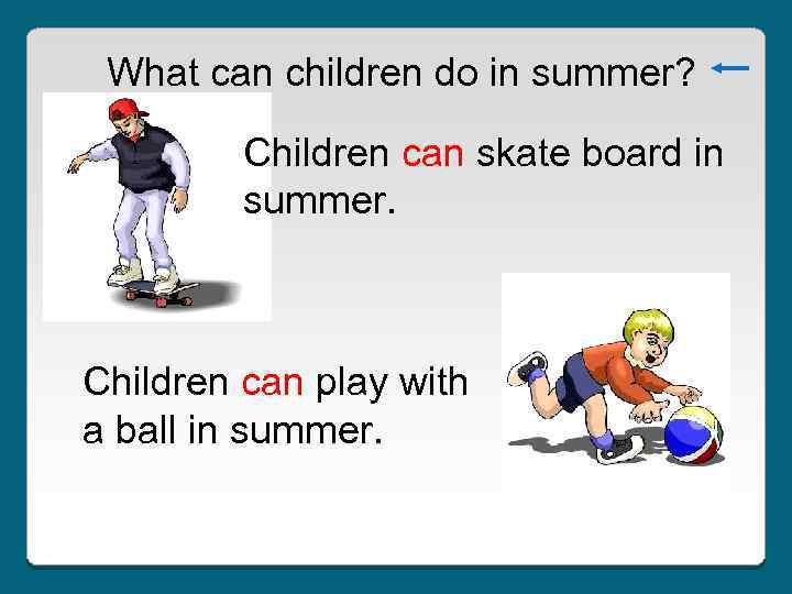What can children do in summer? Children can skate board in summer. Children can