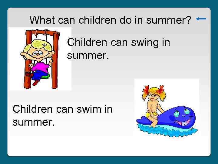 What can children do in summer? Children can swing in summer. Children can swim