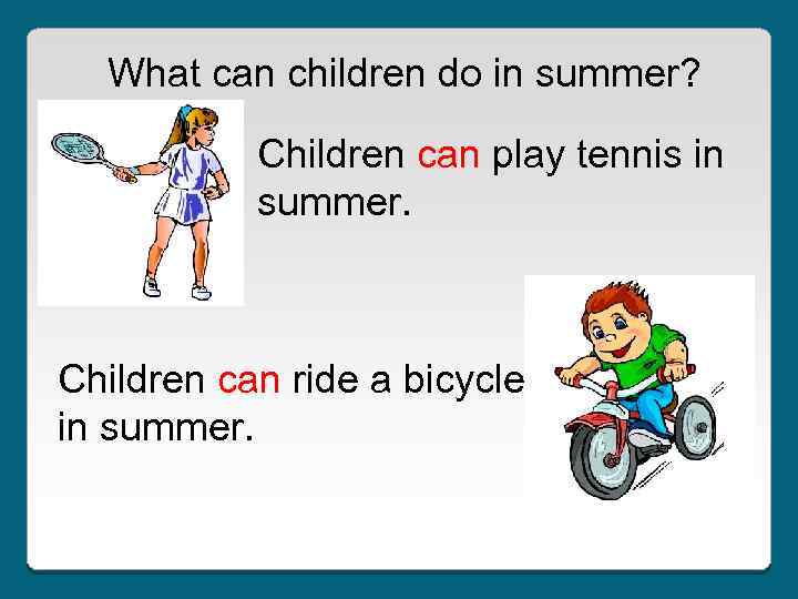 What can children do in summer? Children can play tennis in summer. Children can