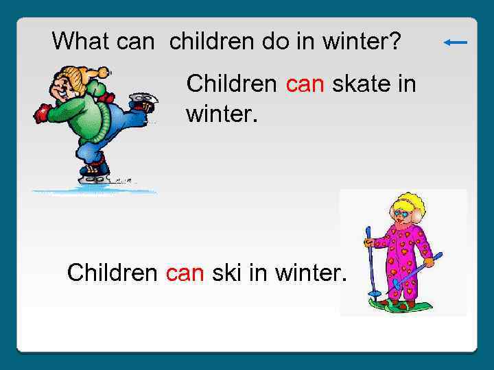 What can children do in winter? Children can skate in winter. Children can ski