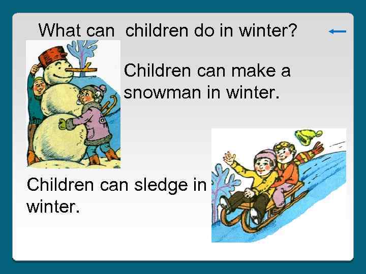 What can children do in winter? Children can make a snowman in winter. Children