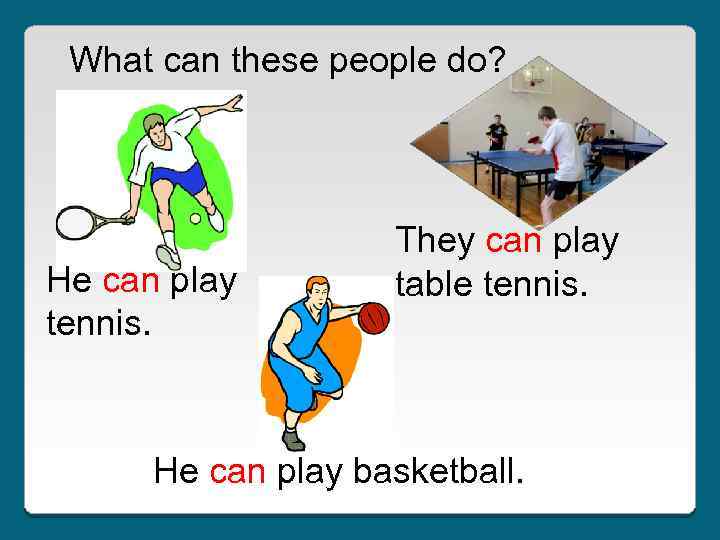 What can these people do? He can play tennis. They can play table tennis.