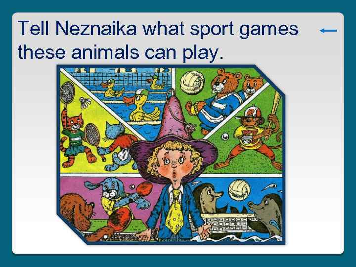 Tell Neznaika what sport games these animals can play. 