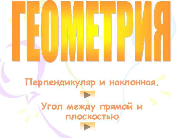 Перпендикуляр и наклонная. Угол между прямой и плоскостью 