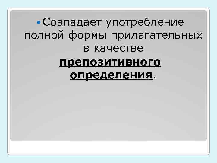  Совпадает употребление полной формы прилагательных в качестве препозитивного определения. 