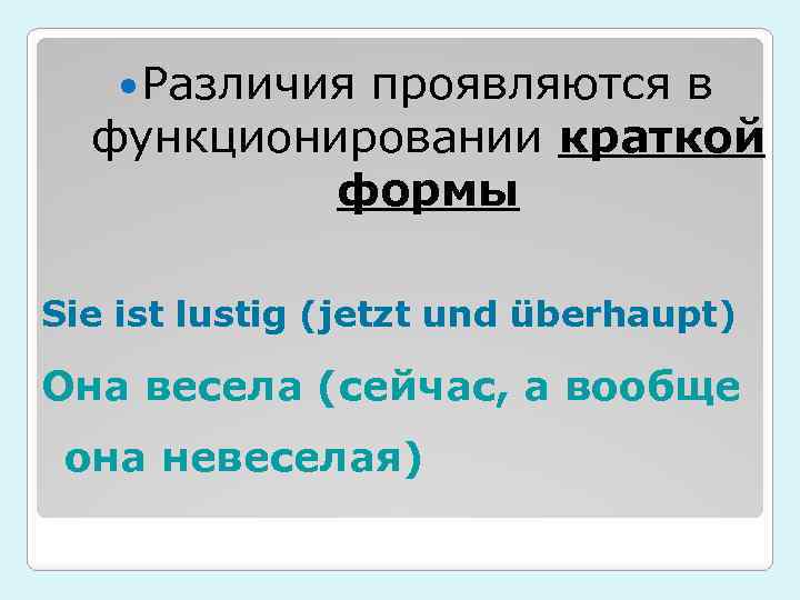  Различия проявляются в функционировании краткой формы Sie ist lustig (jetzt und überhaupt) Она