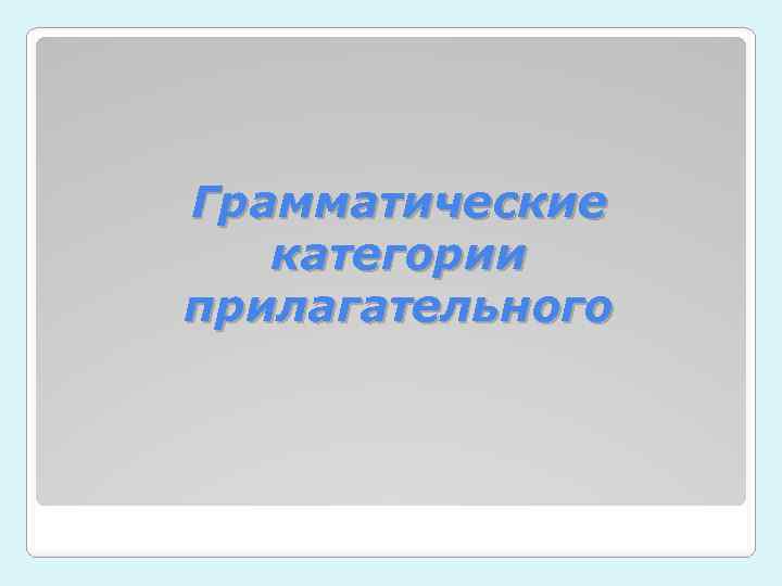 Грамматические категории прилагательного 