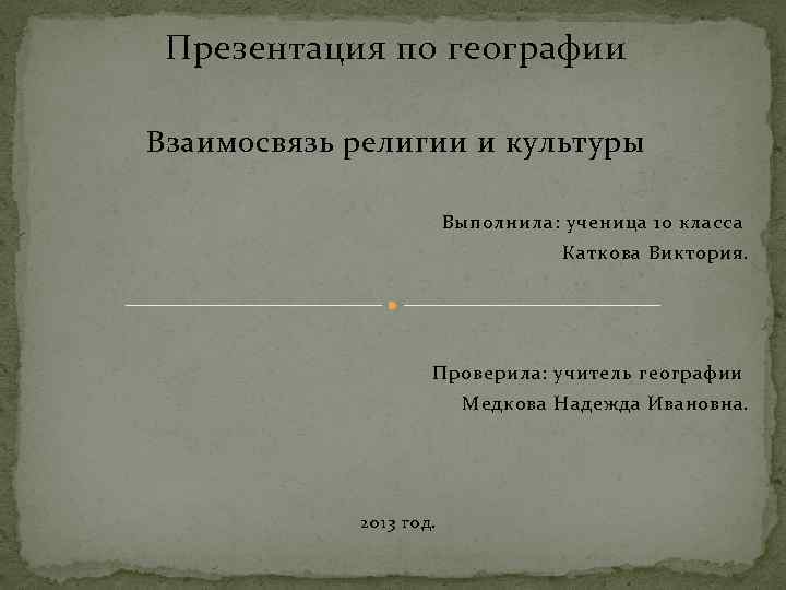 Презентация по географии Взаимосвязь религии и культуры Выполнила: ученица 10 класса Каткова Виктория. Проверила: