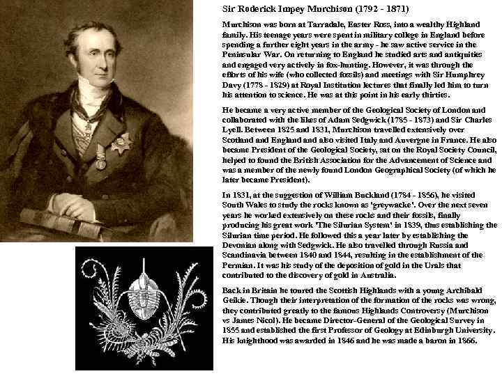 Sir Roderick Impey Murchison (1792 - 1871) Murchison was born at Tarradale, Easter Ross,