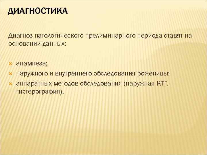 ДИАГНОСТИКА Диагноз патологического прелиминарного периода ставят на основании данных: анамнеза; наружного и внутреннего обследования