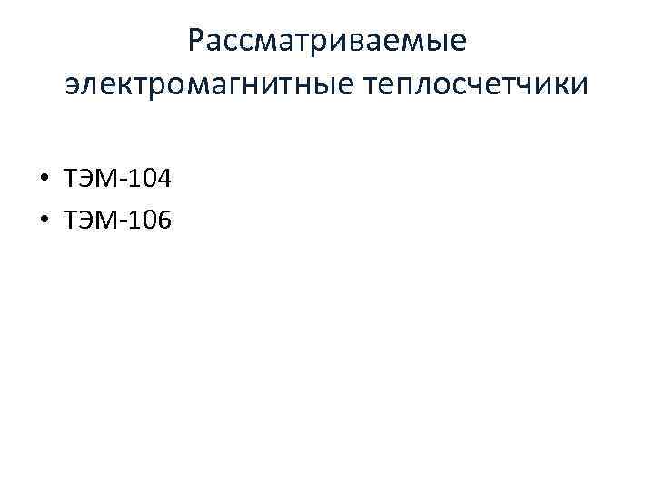 Рассматриваемые электромагнитные теплосчетчики • ТЭМ-104 • ТЭМ-106 