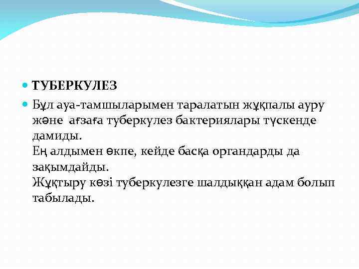  ТУБЕРКУЛЕЗ Бұл ауа-тамшыларымен таралатын жұқпалы ауру және aғзағa туберкулез бактериялары түскенде дамиды. Ең