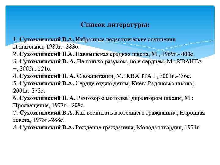  Список литературы: 1. Сухомлинский В. А. Избранные педагогические сочинения Педагогика, 1980 г. -