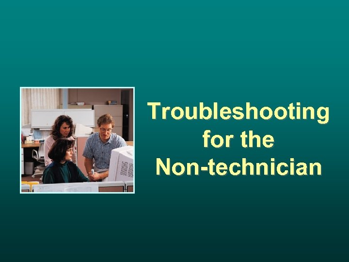 Troubleshooting for the Non-technician 