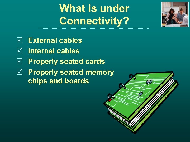What is under Connectivity? R R External cables Internal cables Properly seated cards Properly