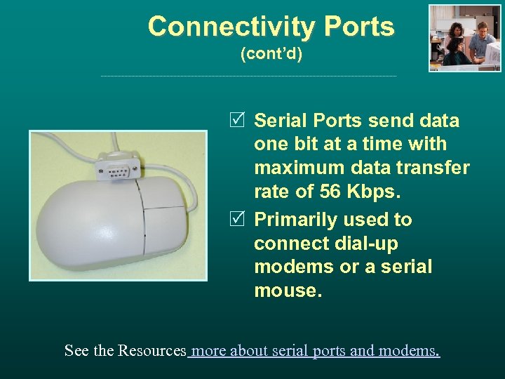 Connectivity Ports (cont’d) R Serial Ports send data one bit at a time with