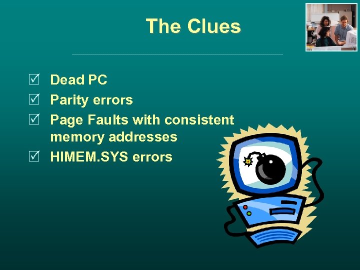 The Clues R Dead PC R Parity errors R Page Faults with consistent memory