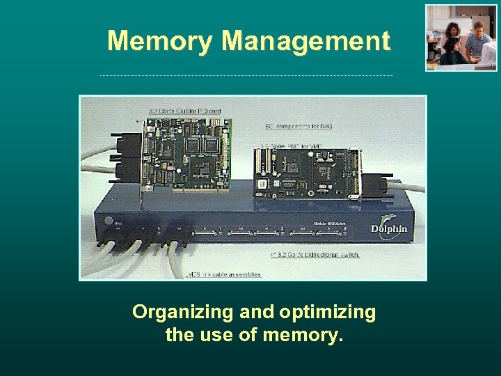 Memory Management Organizing and optimizing the use of memory. 