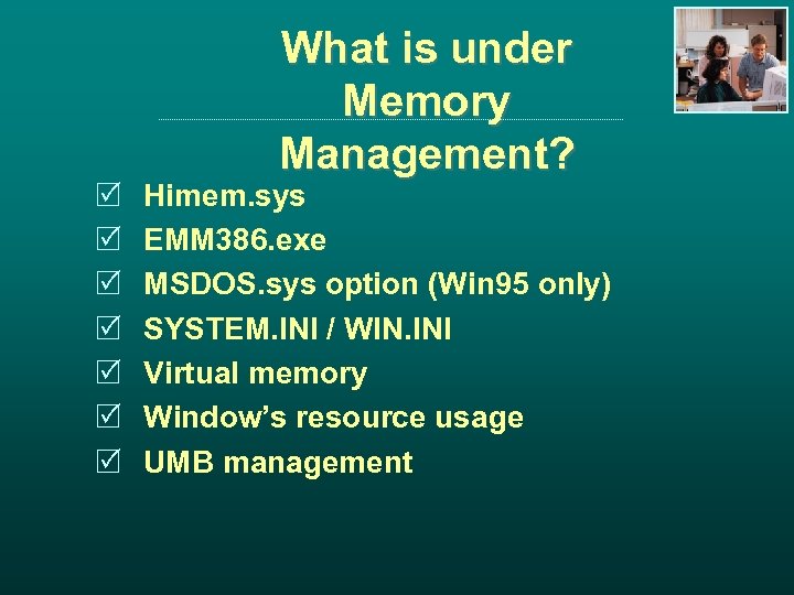 R R R R What is under Memory Management? Himem. sys EMM 386. exe