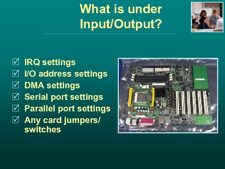 What is under Input/Output? R R R IRQ settings I/O address settings DMA settings