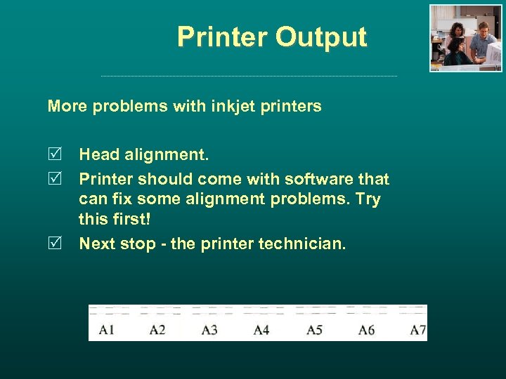 Printer Output More problems with inkjet printers R Head alignment. R Printer should come