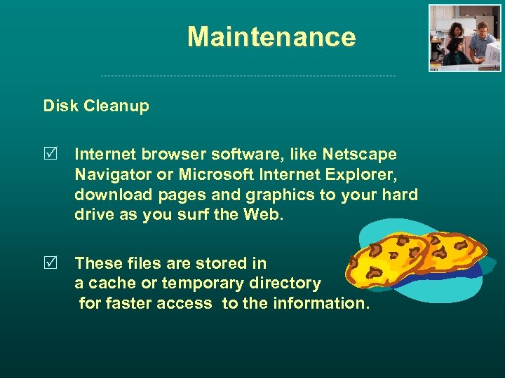 Maintenance Disk Cleanup R Internet browser software, like Netscape Navigator or Microsoft Internet Explorer,