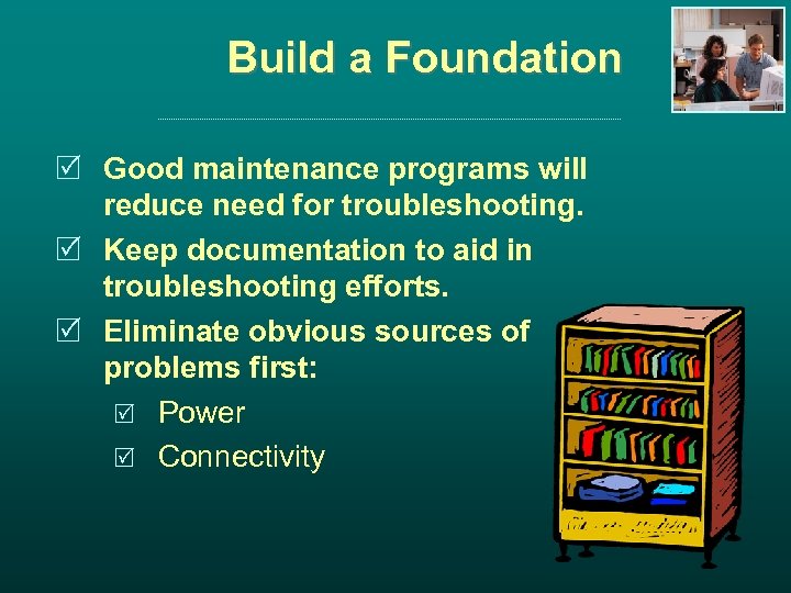 Build a Foundation R Good maintenance programs will reduce need for troubleshooting. R Keep