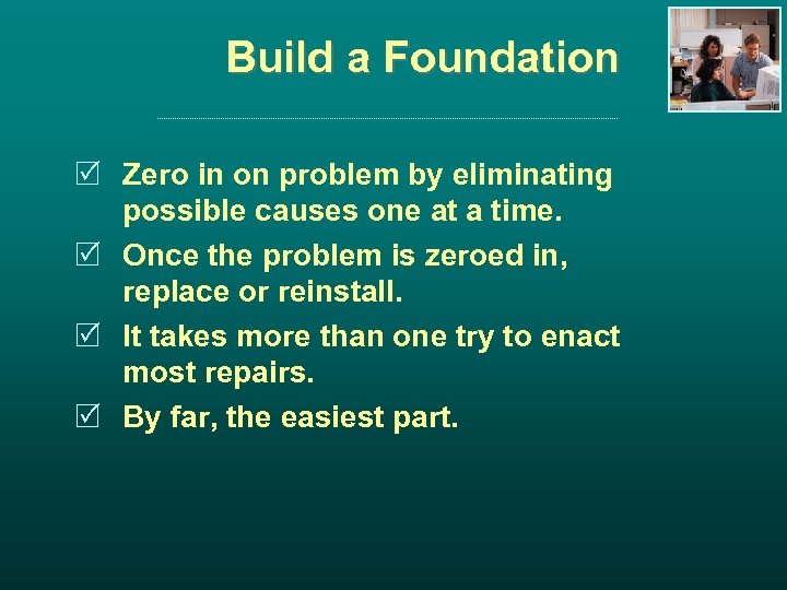 Build a Foundation R Zero in on problem by eliminating possible causes one at