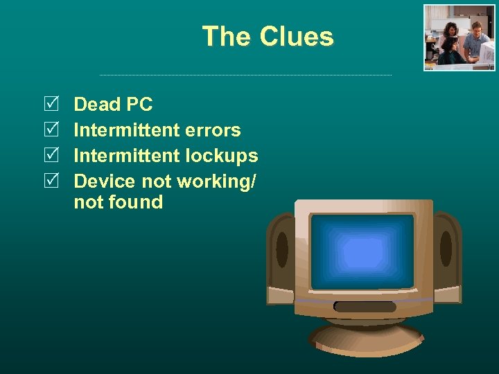 The Clues R R Dead PC Intermittent errors Intermittent lockups Device not working/ not