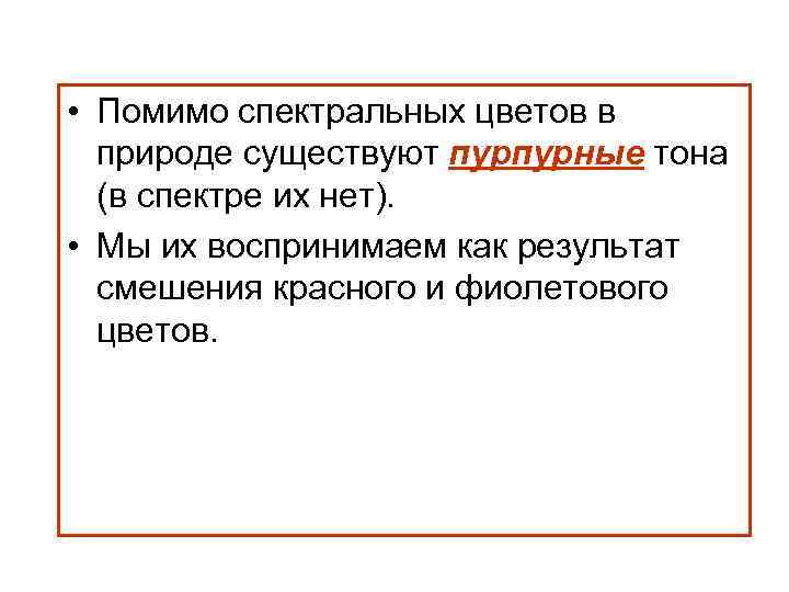  • Помимо спектральных цветов в природе существуют пурпурные тона (в спектре их нет).