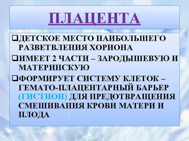 ПЛАЦЕНТА q. ДЕТСКОЕ МЕСТО НАИБОЛЬШЕГО РАЗВЕТВЛЕНИЯ ХОРИОНА q. ИМЕЕТ 2 ЧАСТИ – ЗАРОДЫШЕВУЮ И