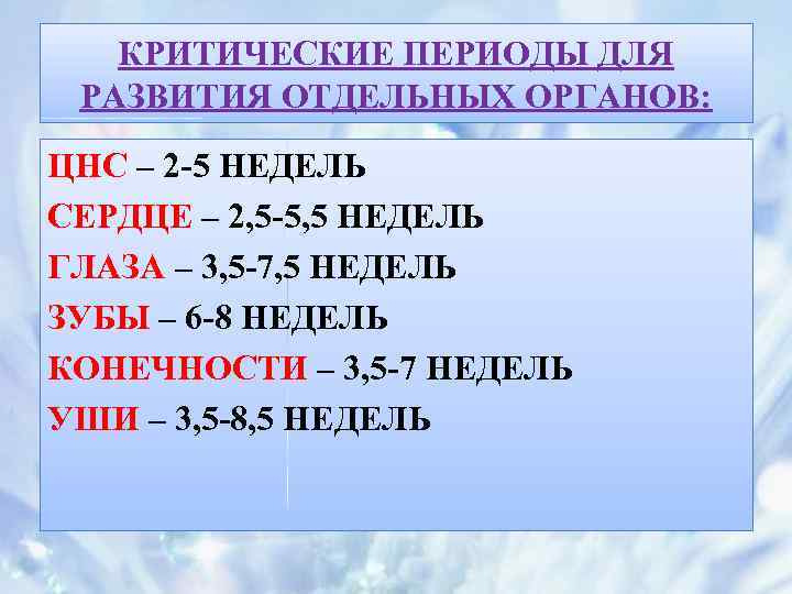 КРИТИЧЕСКИЕ ПЕРИОДЫ ДЛЯ РАЗВИТИЯ ОТДЕЛЬНЫХ ОРГАНОВ: ЦНС – 2 -5 НЕДЕЛЬ СЕРДЦЕ – 2,