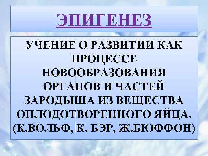 ЭПИГЕНЕЗ УЧЕНИЕ О РАЗВИТИИ КАК ПРОЦЕССЕ НОВООБРАЗОВАНИЯ ОРГАНОВ И ЧАСТЕЙ ЗАРОДЫША ИЗ ВЕЩЕСТВА ОПЛОДОТВОРЕННОГО