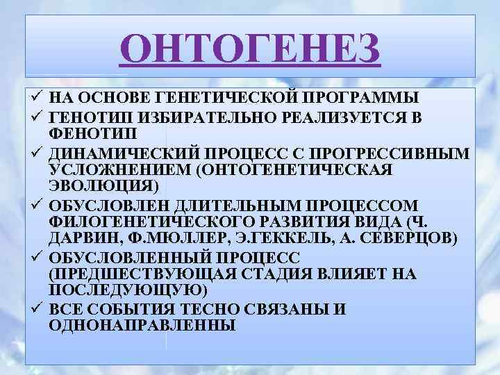 ОНТОГЕНЕЗ ü НА ОСНОВЕ ГЕНЕТИЧЕСКОЙ ПРОГРАММЫ ü ГЕНОТИП ИЗБИРАТЕЛЬНО РЕАЛИЗУЕТСЯ В ФЕНОТИП ü ДИНАМИЧЕСКИЙ