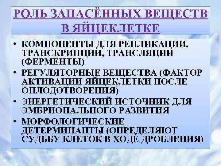 РОЛЬ ЗАПАСЁННЫХ ВЕЩЕСТВ В ЯЙЦЕКЛЕТКЕ • КОМПОНЕНТЫ ДЛЯ РЕПЛИКАЦИИ, ТРАНСКРИПЦИИ, ТРАНСЛЯЦИИ (ФЕРМЕНТЫ) • РЕГУЛЯТОРНЫЕ