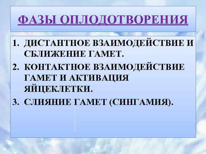 ФАЗЫ ОПЛОДОТВОРЕНИЯ 1. ДИСТАНТНОЕ ВЗАИМОДЕЙСТВИЕ И СБЛИЖЕНИЕ ГАМЕТ. 2. КОНТАКТНОЕ ВЗАИМОДЕЙСТВИЕ ГАМЕТ И АКТИВАЦИЯ