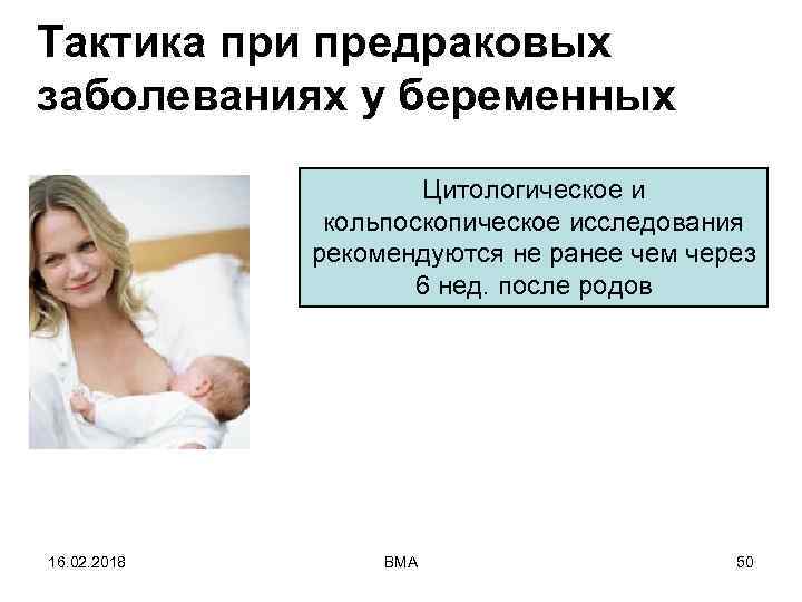 Тактика при предраковых заболеваниях у беременных Цитологическое и кольпоскопическое исследования рекомендуются не ранее чем