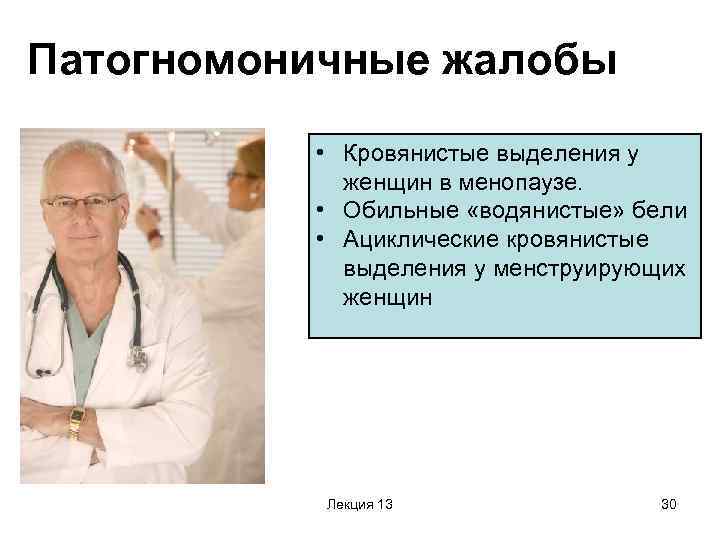 Патогномоничные жалобы • Кровянистые выделения у женщин в менопаузе. • Обильные «водянистые» бели •